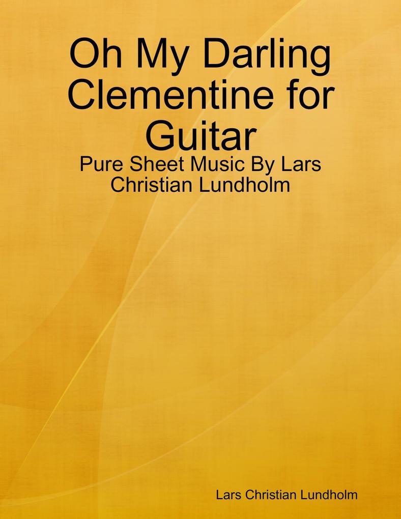 Oh My Darling Clementine for Guitar - Pure Sheet Music By Lars Christian Lundholm