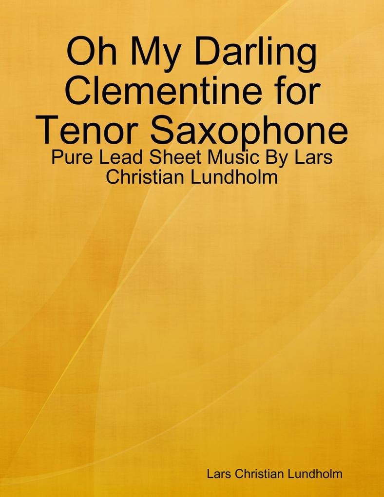 Oh My Darling Clementine for Tenor Saxophone - Pure Lead Sheet Music By Lars Christian Lundholm