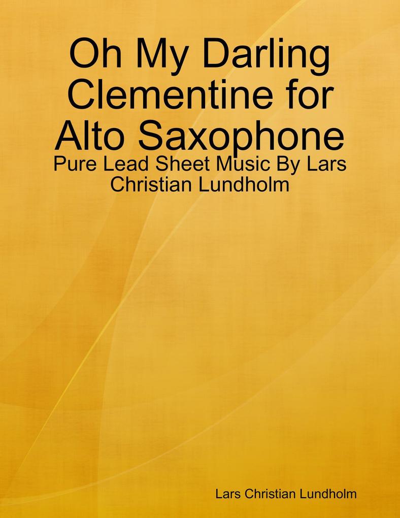 Oh My Darling Clementine for Alto Saxophone - Pure Lead Sheet Music By Lars Christian Lundholm