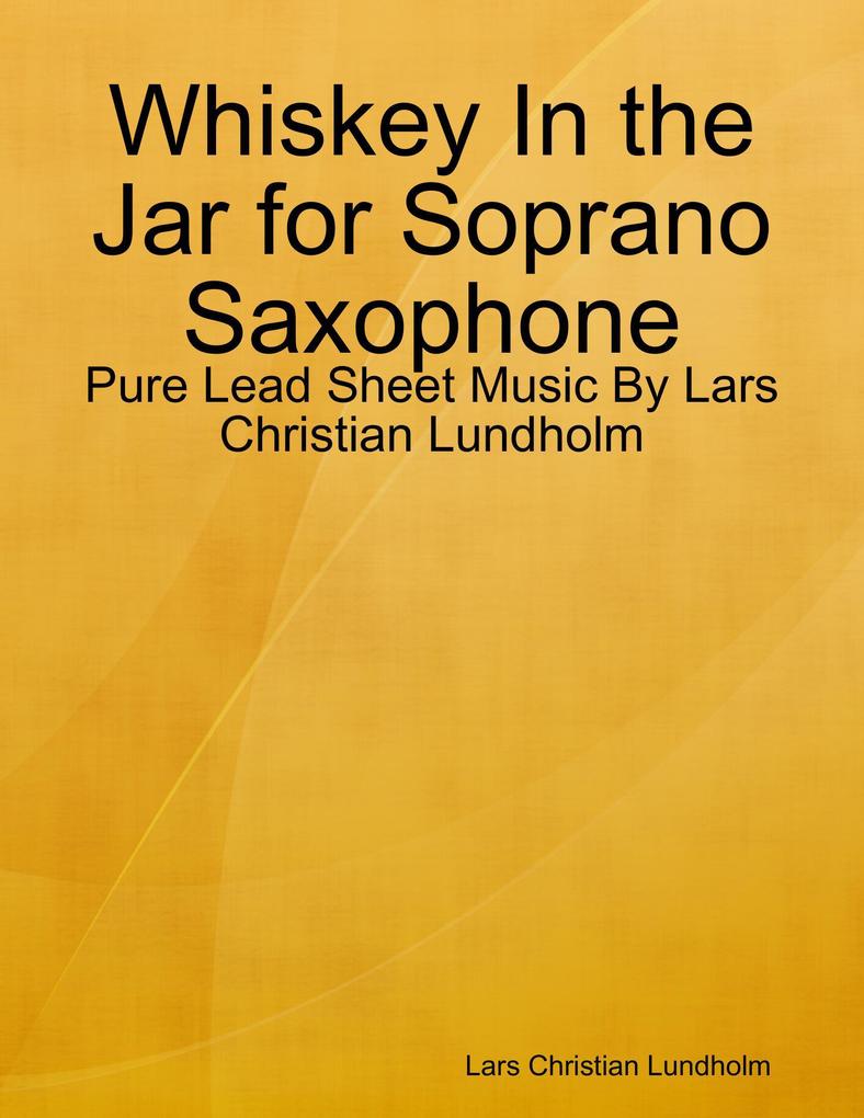 Whiskey In the Jar for Soprano Saxophone - Pure Lead Sheet Music By Lars Christian Lundholm
