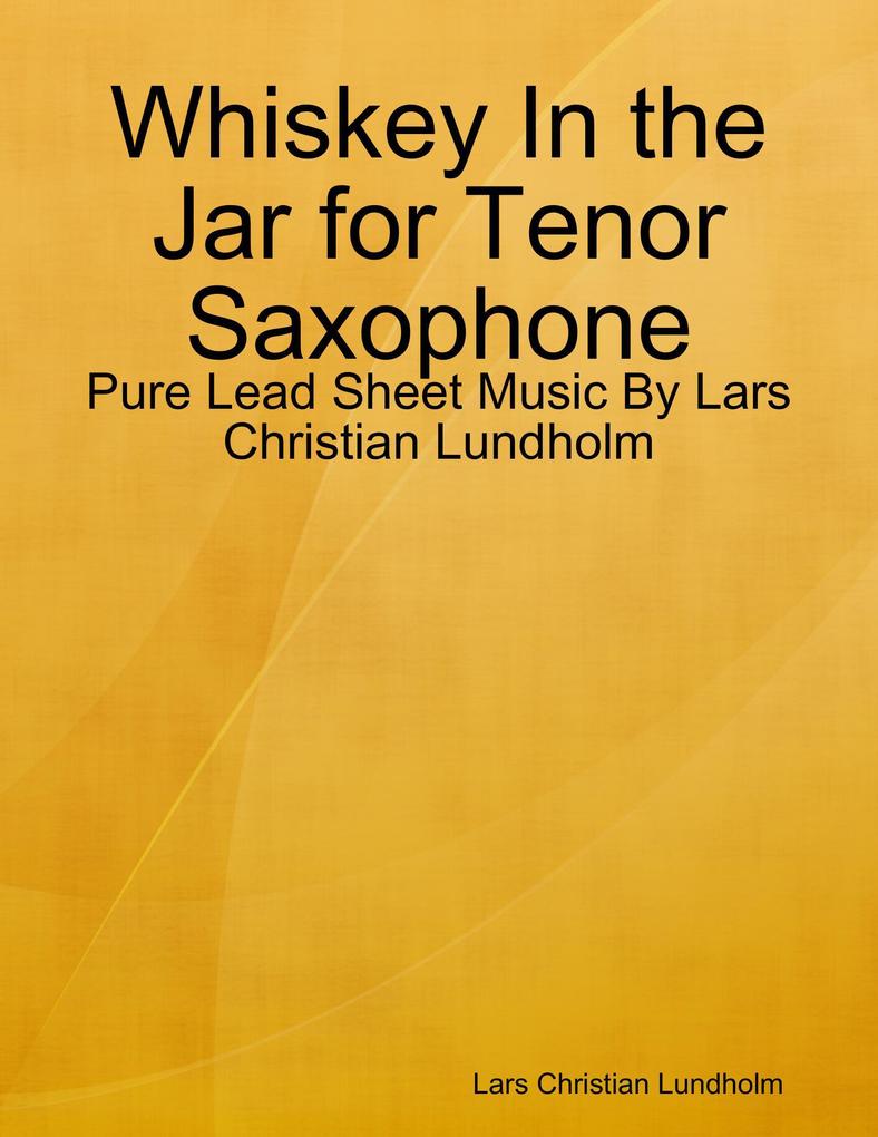 Whiskey In the Jar for Tenor Saxophone - Pure Lead Sheet Music By Lars Christian Lundholm