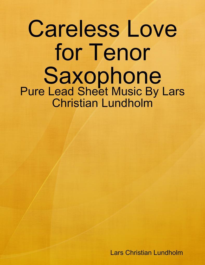Careless Love for Tenor Saxophone - Pure Lead Sheet Music By Lars Christian Lundholm