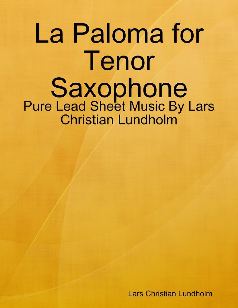 La Paloma for Tenor Saxophone - Pure Lead Sheet Music By Lars Christian Lundholm