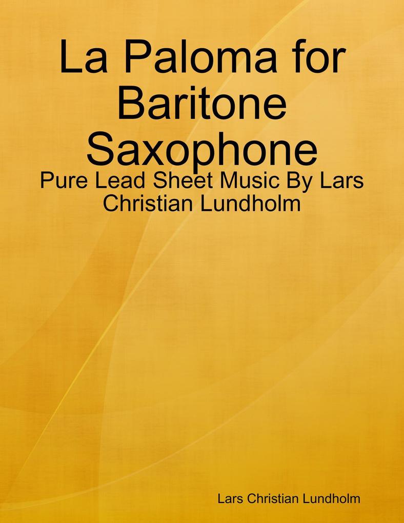 La Paloma for Baritone Saxophone - Pure Lead Sheet Music By Lars Christian Lundholm