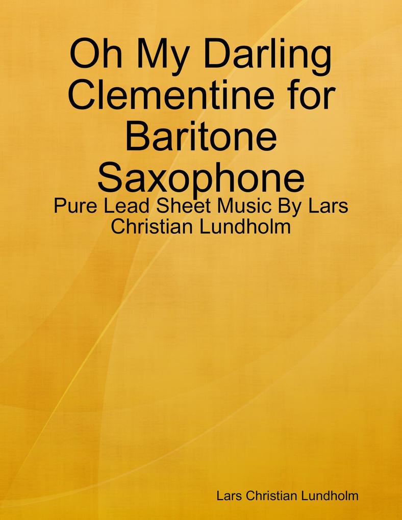 Oh My Darling Clementine for Baritone Saxophone - Pure Lead Sheet Music By Lars Christian Lundholm