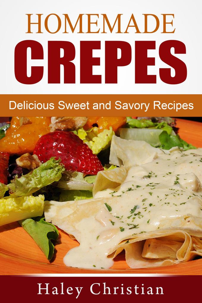 Homemade Crepes: Delicious Sweet and Savory Recipes