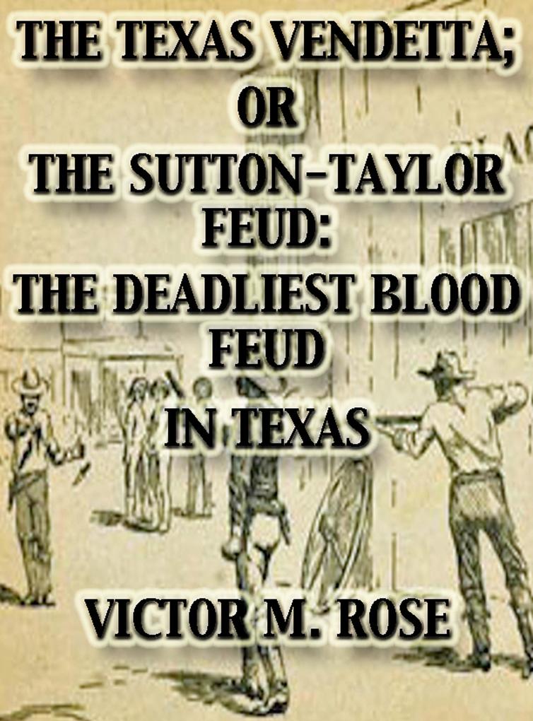 The Texas Vendetta; Or The Sutton-Taylor Feud: The Deadliest Blood Feud In Texas (Texas Ranger Tales #2)
