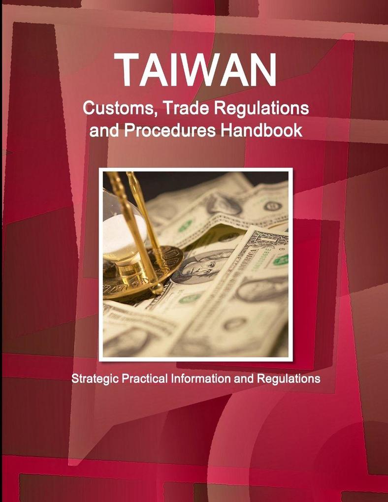 Taiwan Customs Trade Regulations and Procedures Handbook - Strategic Practical Information and Regulations