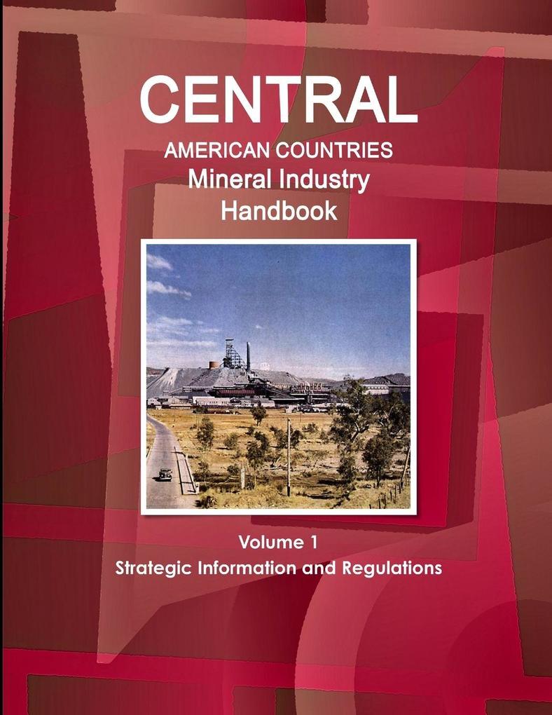 Central American Countries Mineral Industry Handbook Volume 1 Strategic Information and Regulations