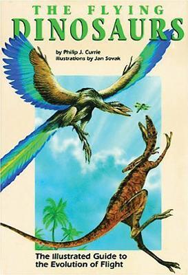 Flying Dinosaurs: The Illustrated Guide to the Evolution of Flight - Philip Currie