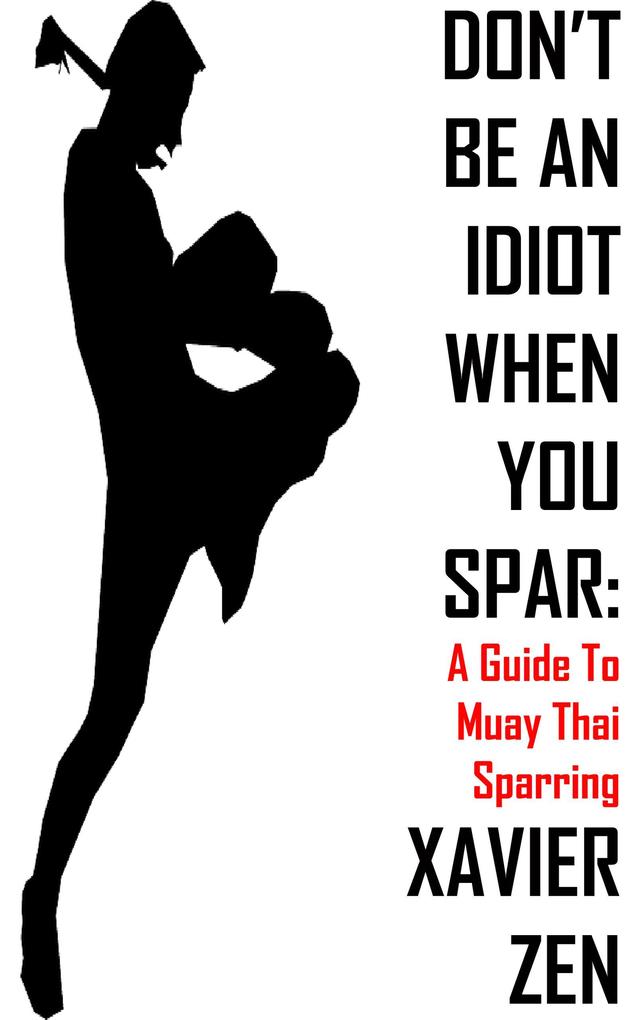 Don‘t Be An Idiot When You Spar: A Guide To Muay Thai Sparring