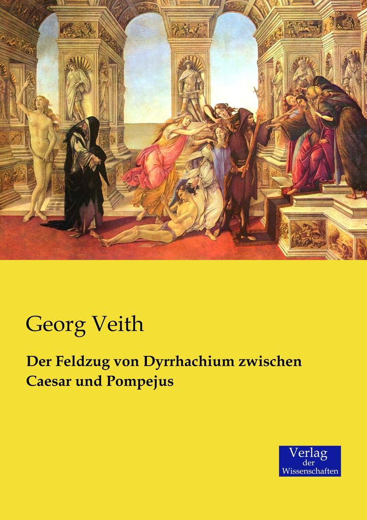 Der Feldzug von Dyrrhachium zwischen Caesar und Pompejus - Georg Veith