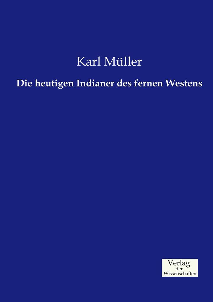 Die heutigen Indianer des fernen Westens - Karl Müller
