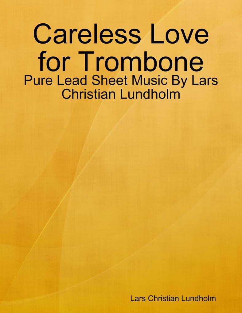 Careless Love for Trombone - Pure Lead Sheet Music By Lars Christian Lundholm