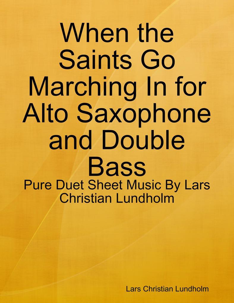 When the Saints Go Marching In for Alto Saxophone and Double Bass - Pure Duet Sheet Music By Lars Christian Lundholm