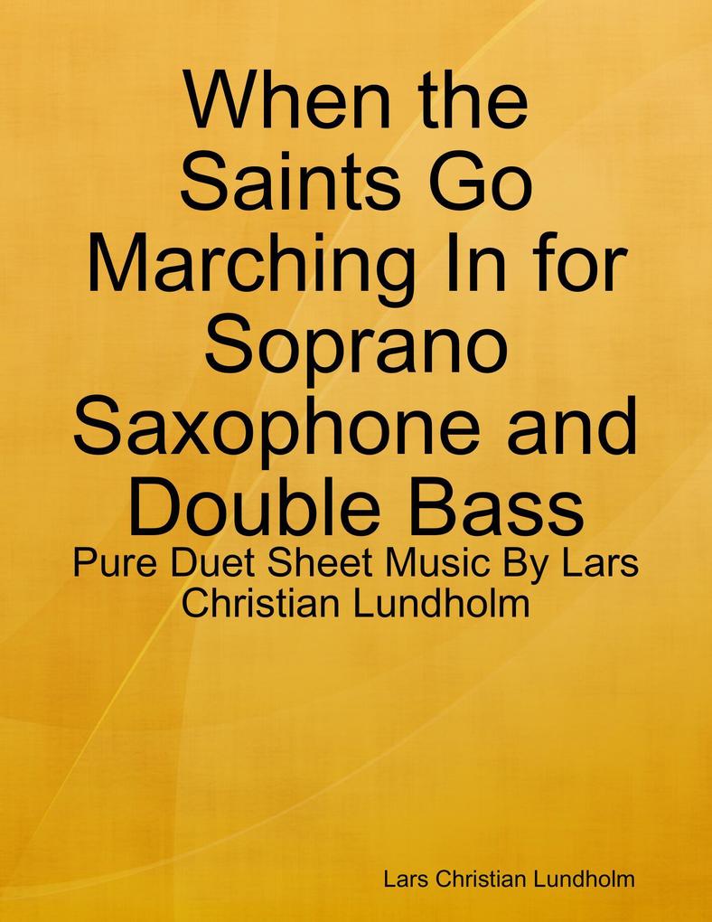 When the Saints Go Marching In for Soprano Saxophone and Double Bass - Pure Duet Sheet Music By Lars Christian Lundholm