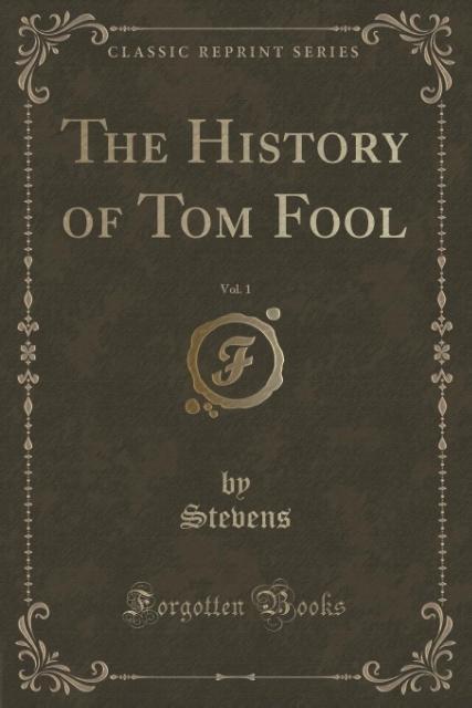 The History of Tom Fool, Vol. 1 (Classic Reprint) als Taschenbuch von Stevens Stevens