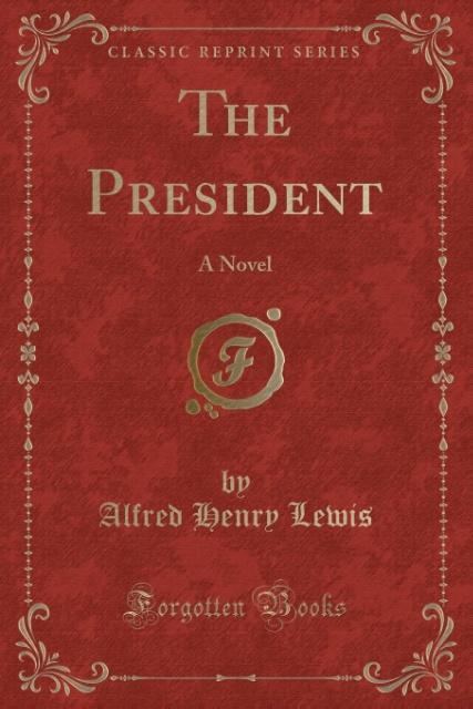 The President als Taschenbuch von Alfred Henry Lewis