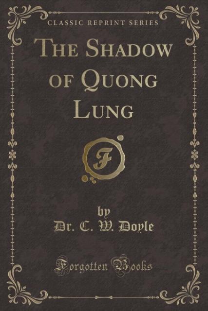 The Shadow of Quong Lung (Classic Reprint) als Taschenbuch von C. W. Doyle