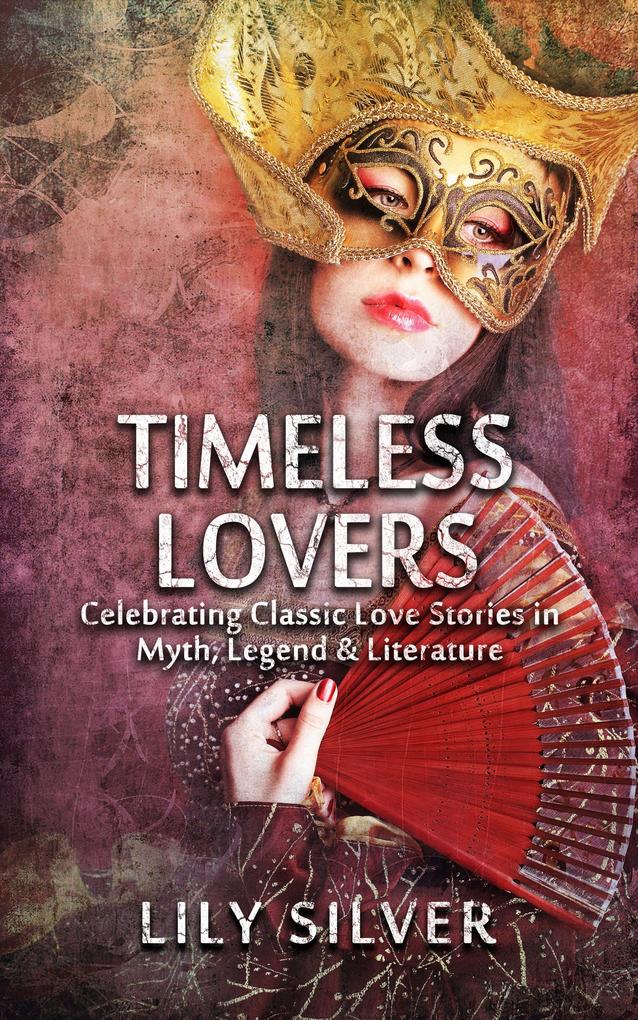 Timeless Lovers Tales of Lovers in Myth Legend History and Literature