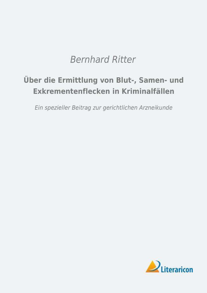 Über die Ermittlung von Blut- Samen- und Exkrementenflecken in Kriminalfällen