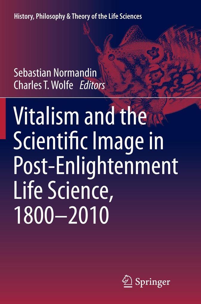 Vitalism and the Scientific Image in Post-Enlightenment Life Science 1800-2010