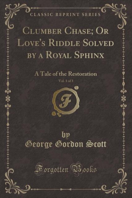 Clumber Chase; Or Love´s Riddle Solved by a Royal Sphinx, Vol. 1 of 3 als Taschenbuch von George Gordon Scott