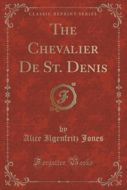 The Chevalier De St. Denis (Classic Reprint) als Taschenbuch von Alice Ilgenfritz Jones