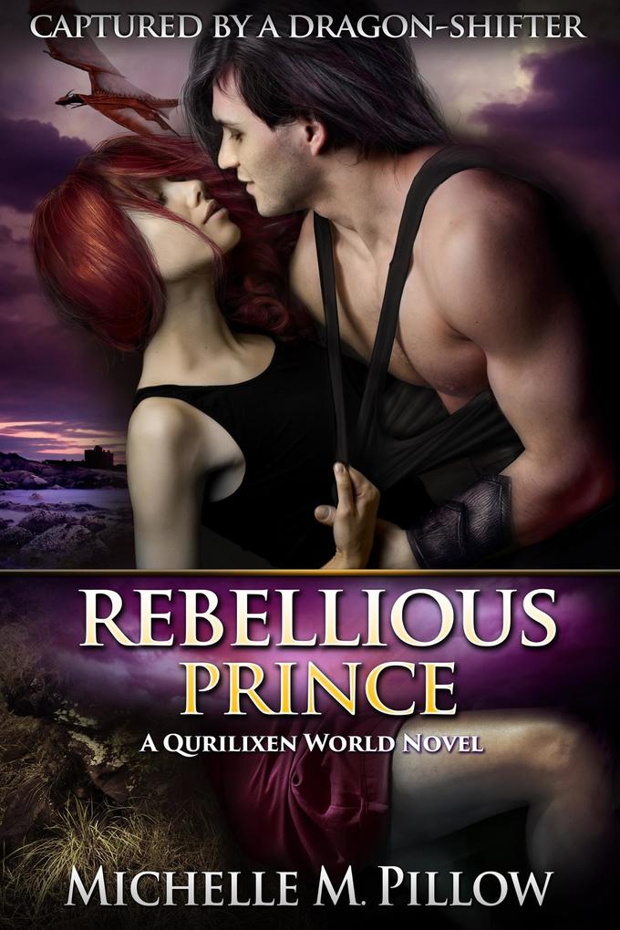 Rebellious Prince: A Qurilixen World Novel (Captured by a Dragon-Shifter #2)