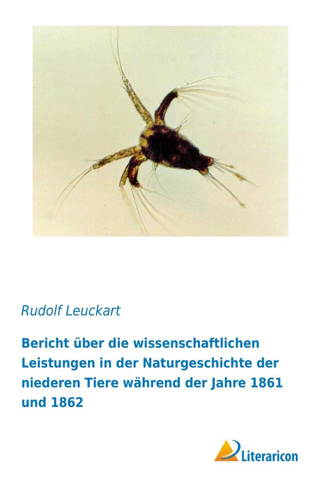 Bericht über die wissenschaftlichen Leistungen in der Naturgeschichte der niederen Tiere während der Jahre 1861 und 1862