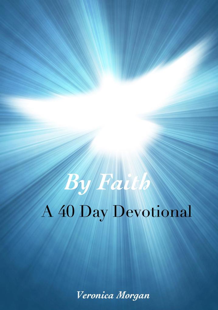 By Faith: A 40 Day Devotional (Drawing Closer to God)