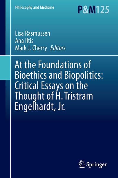 At the Foundations of Bioethics and Biopolitics: Critical Essays on the Thought of H. Tristram Engelhardt Jr.