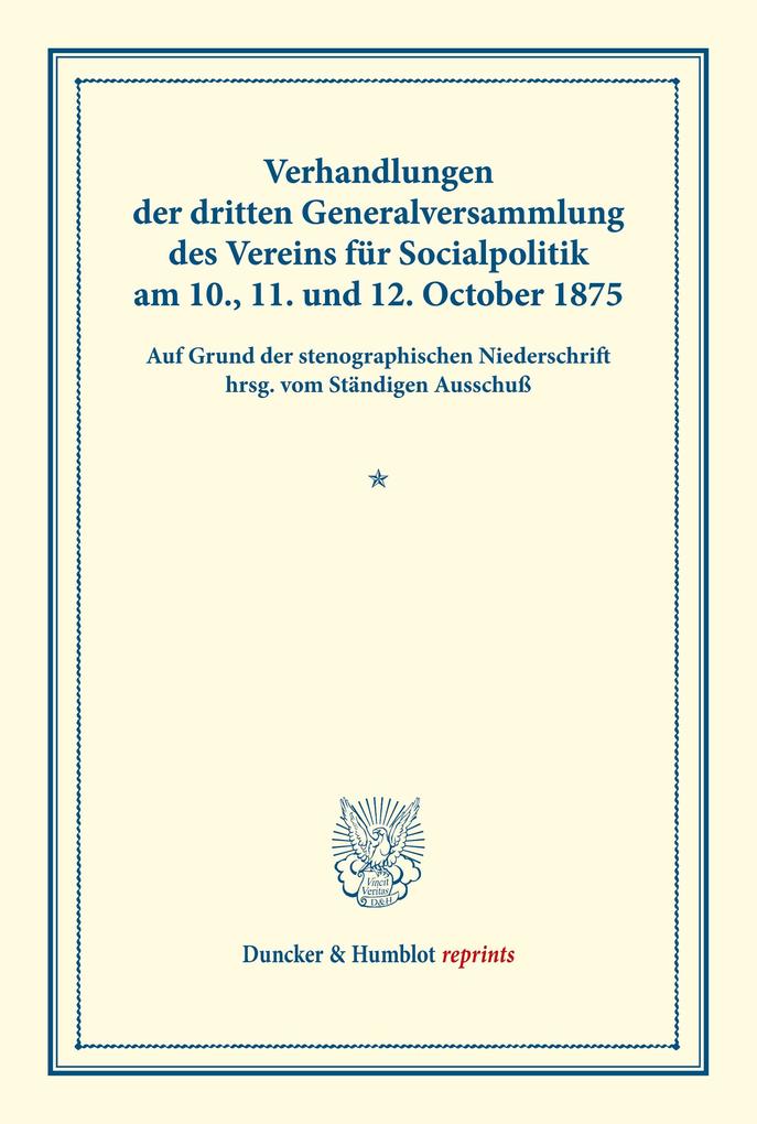 Verhandlungen der dritten Generalversammlung des Vereins für Socialpolitik am 10. 11. und 12. October 1875.
