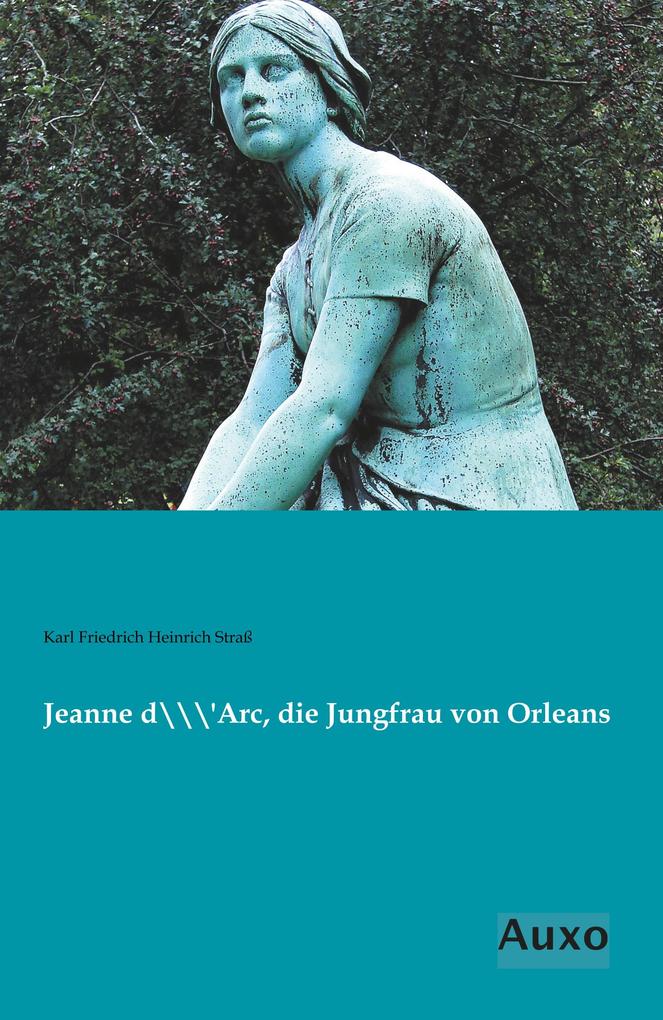 Jeanne d`Arc die Jungfrau von Orleans - Karl Friedrich Heinrich Straß