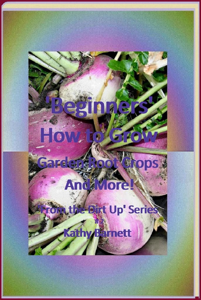 Beginners How to Grow Garden Root Crops And More! (From the Dirt Up Series #2)