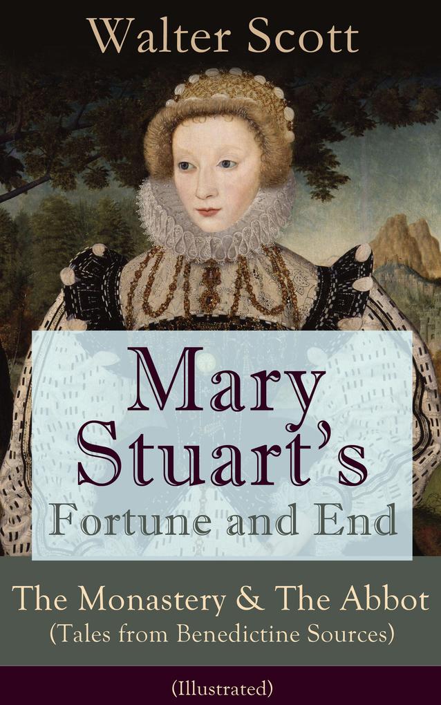 Mary Stuart‘s Fortune and End: The Monastery & The Abbot (Tales from Benedictine Sources) - Illustrated
