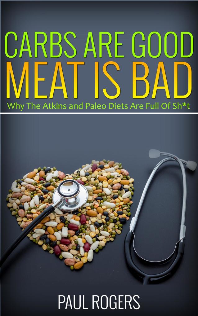 Carbs Are Good Meat Is Bad: Why The Atkins And Paleo Diets Are Full Of Sh*t