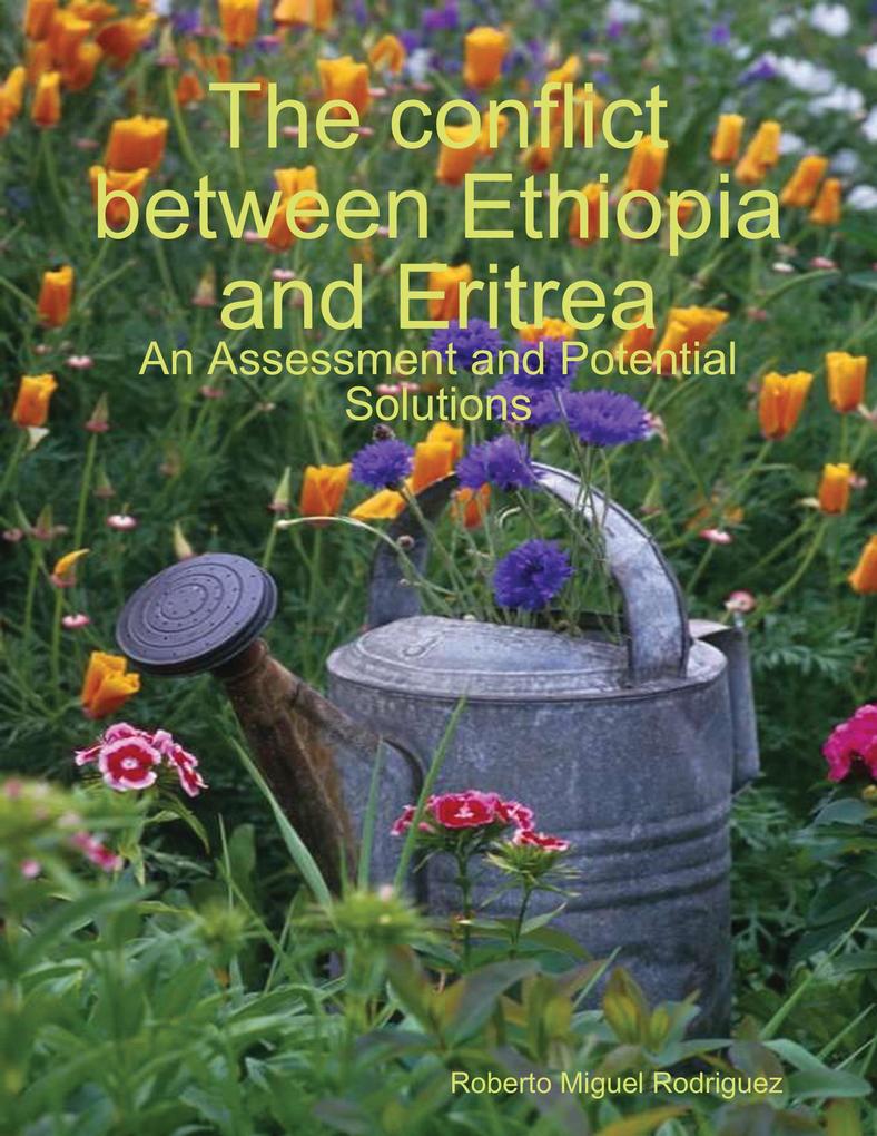 The Conflict Between Ethiopia and Eritrea - an Assessment and Potential Solutions