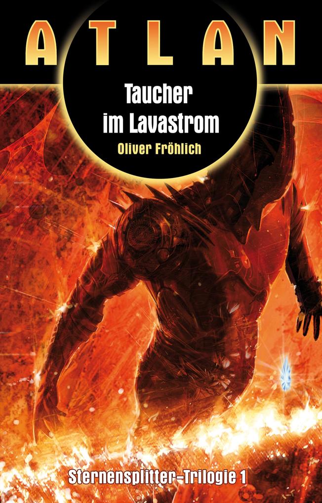 ATLAN Sternensplitter 1: Taucher im Lavastrom - Oliver Fröhlich
