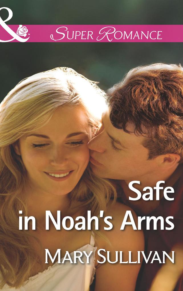 Safe In Noah‘s Arms (Mills & Boon Superromance)