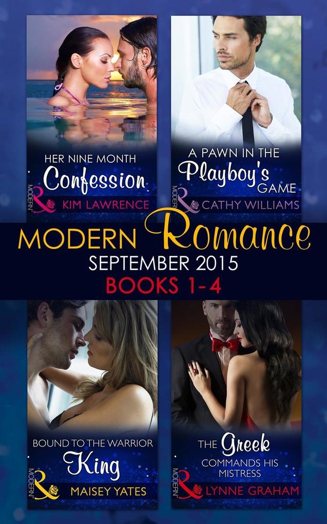 Modern Romance September 2015 Books 1-4: The Greek Commands His Mistress / A Pawn in the Playboy‘s Game / Bound to the Warrior King / Her Nine Month Confession