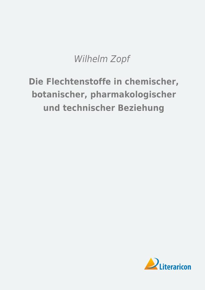 Die Flechtenstoffe in chemischer botanischer pharmakologischer und technischer Beziehung
