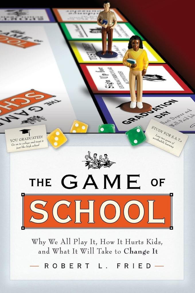 The Game of School: Why We All Play It How It Hurts Kids and What It Will Take to Change It