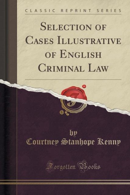 Selection of Cases Illustrative of English Criminal Law (Classic Reprint) als Taschenbuch von Courtney Stanhope Kenny