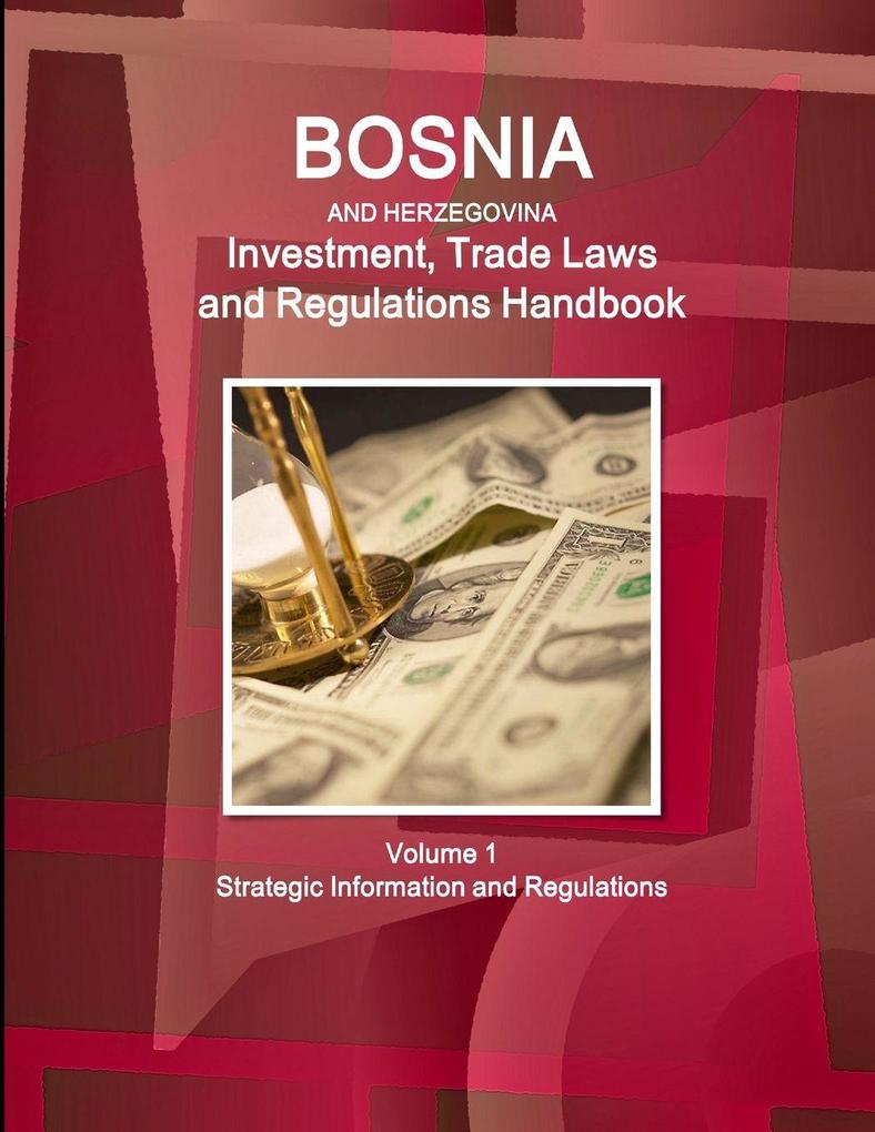 Bosnia and HerzegovinaBosnia and Herzegovina Investment Trade Laws and Regulations Handbook Volume 1 Strategic Information and Regulations