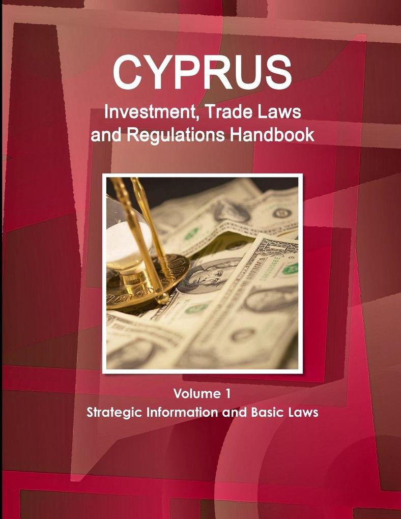 Cyprus Investment Trade Laws and Regulations Handbook Volume 1 Strategic Information and Basic Laws
