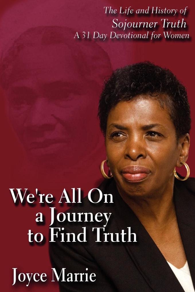 We‘re All On a Journey to Find Truth: The Life and History of Sojourner Truth - 30 Day Devotlinal for Women