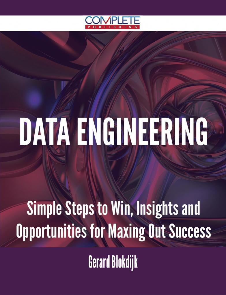 Data Engineering - Simple Steps to Win Insights and Opportunities for Maxing Out Success