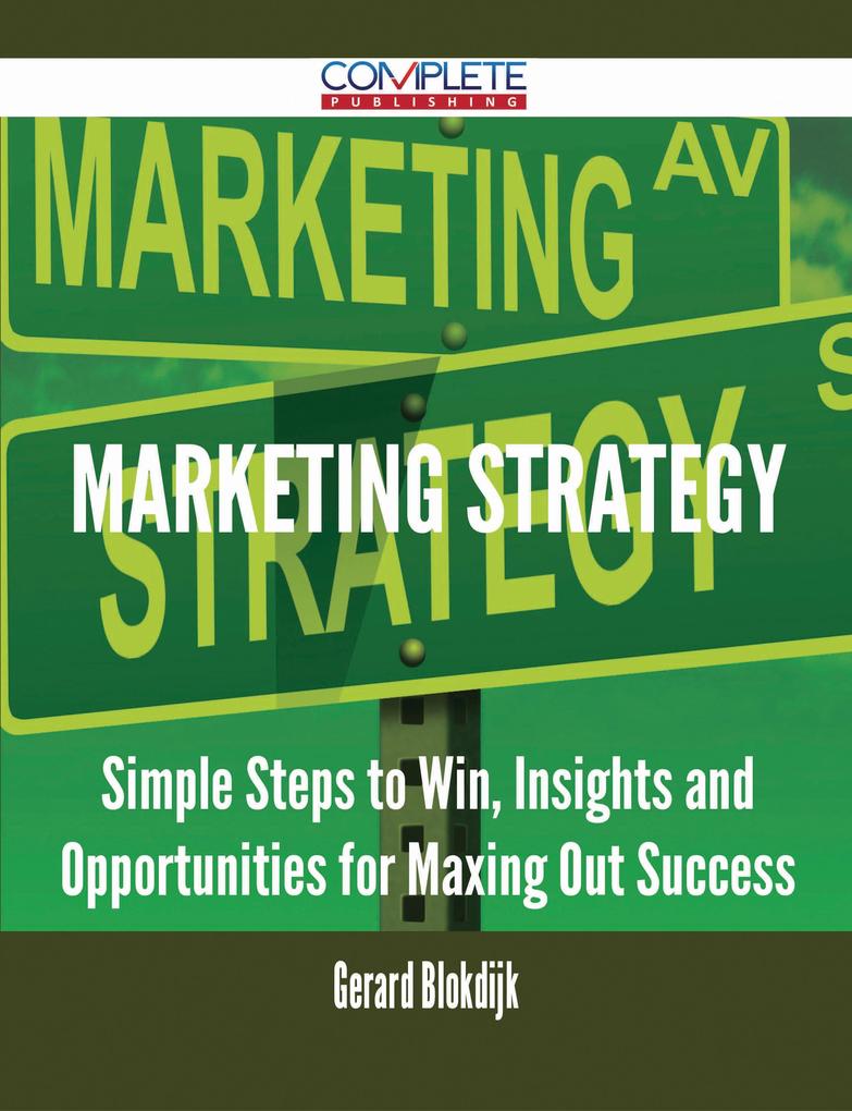 Marketing Strategy - Simple Steps to Win Insights and Opportunities for Maxing Out Success