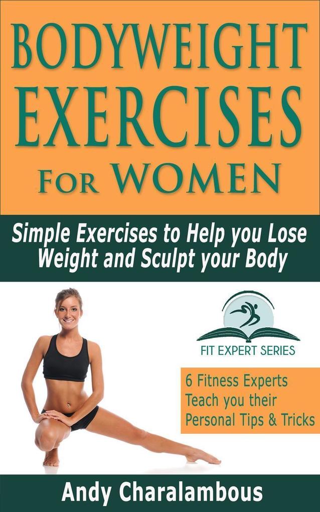 Bodyweight Exercises for Women - Simple Exercises To Help You Lose Weight And Sculpt Your Body (Fit Expert Series)